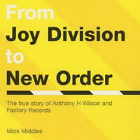 From Joy Division to New Order - The Trues Story of ANthony H Wilson and Factory Records