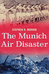 The Munich Air Disaster by Stephen Morrin